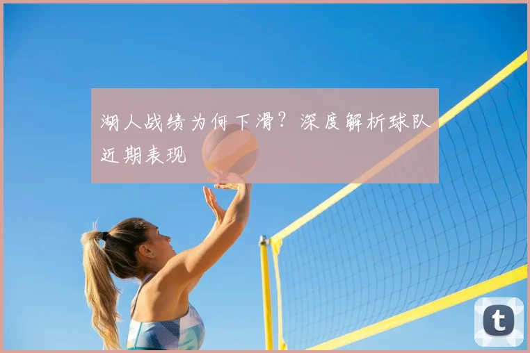 湖人战绩为何下滑？深度解析球队近期表现