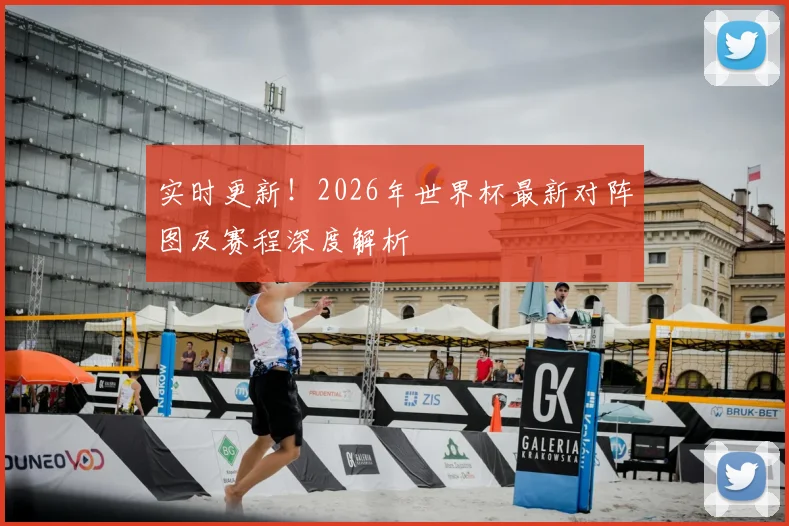 实时更新!2026年世界杯最新对阵图及赛程深度解析