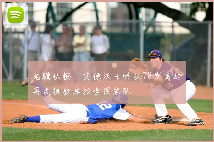 老骥伏枥!艾德沃卡特以78岁高龄再度执教库拉索国家队